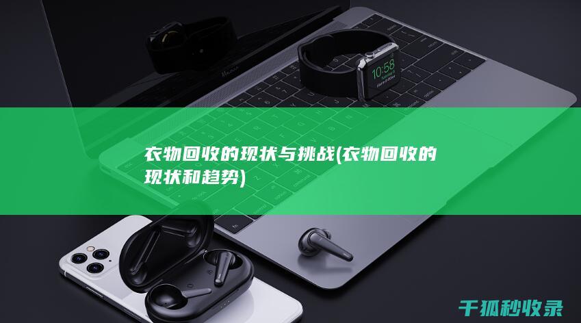 衣物回收的现状与挑战 (衣物回收的现状和趋势)