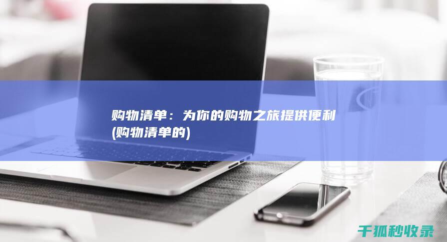 购物清单：为你的购物之旅提供便利 (购物清单的)