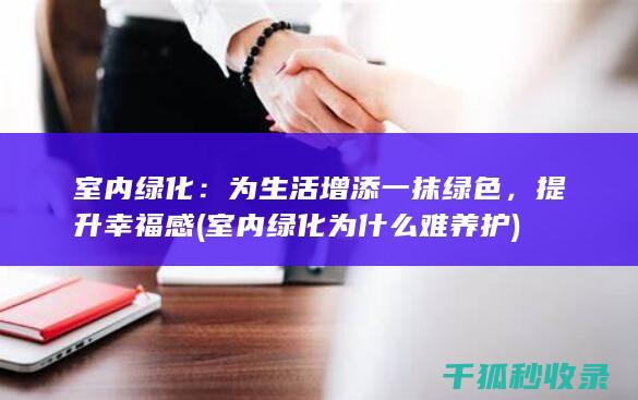 室内绿化：为生活增添一抹绿色，提升幸福感 (室内绿化为什么难养护)