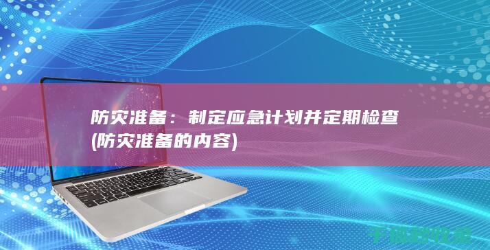防灾准备：制定应急计划并定期检查 (防灾准备的内容)