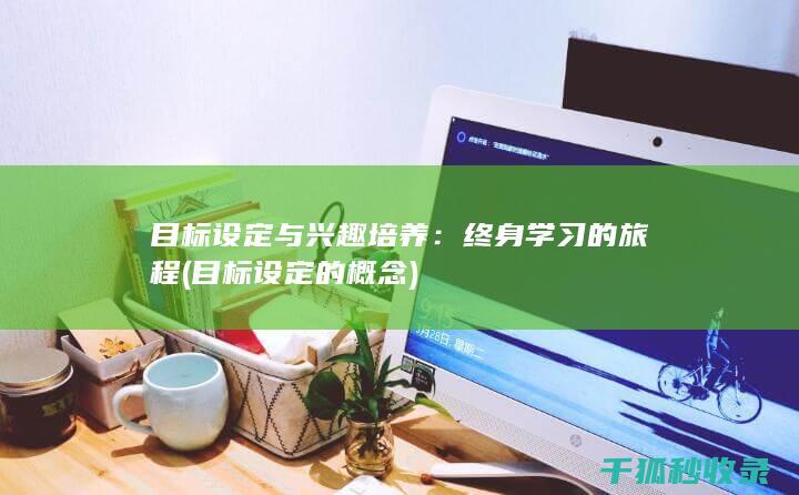 目标设定与兴趣培养：终身学习的旅程 (目标设定的概念)