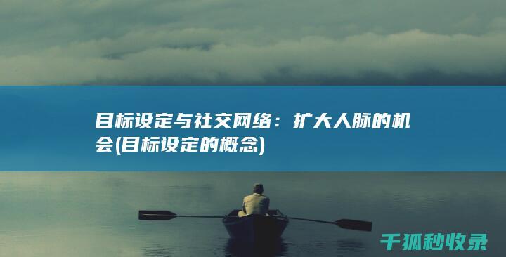 目标设定与社交网络：扩大人脉的机会 (目标设定的概念)