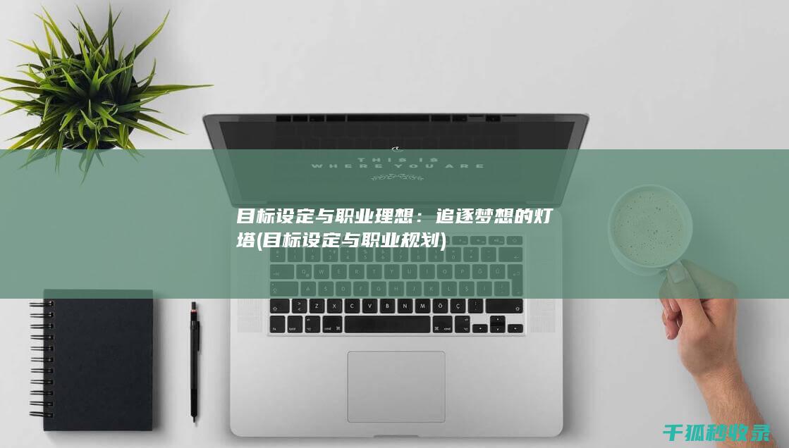 目标设定与职业理想：追逐梦想的灯塔 (目标设定与职业规划)
