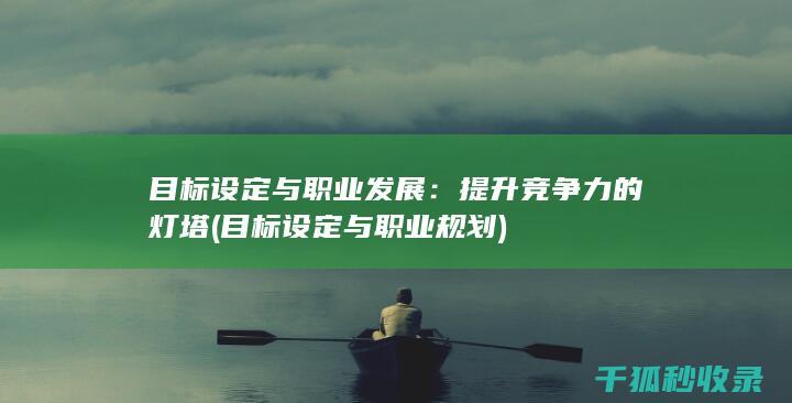 目标设定与职业发展：提升竞争力的灯塔 (目标设定与职业规划)