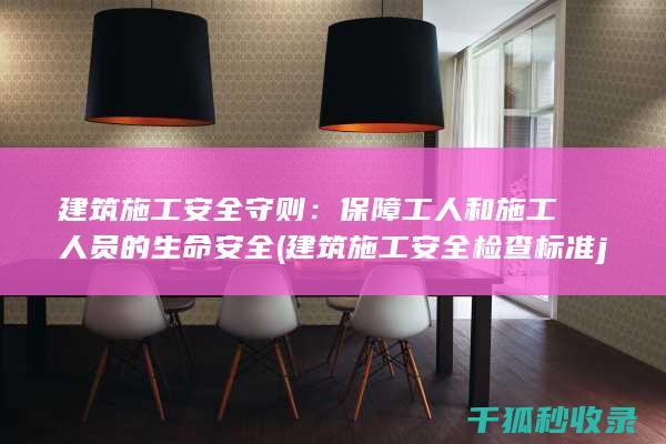 建筑施工安全守则：保障工人和施工人员的生命安全 (建筑施工安全检查标准jgj59-2011)