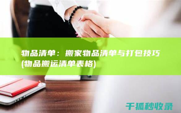 物品清单：搬家物品清单与打包技巧 (物品搬运清单表格)