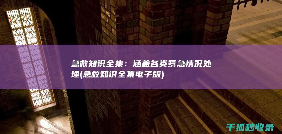 急救知识全集：涵盖各类紧急情况处理 (急救知识全集电子版)