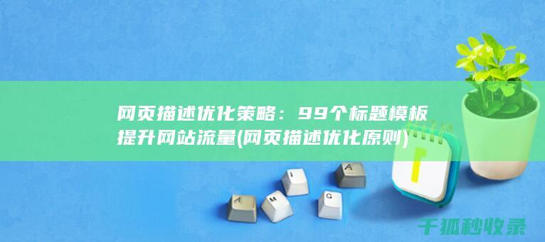 网页描述优化策略：99个标题模板提升网站流量 (网页描述优化原则)