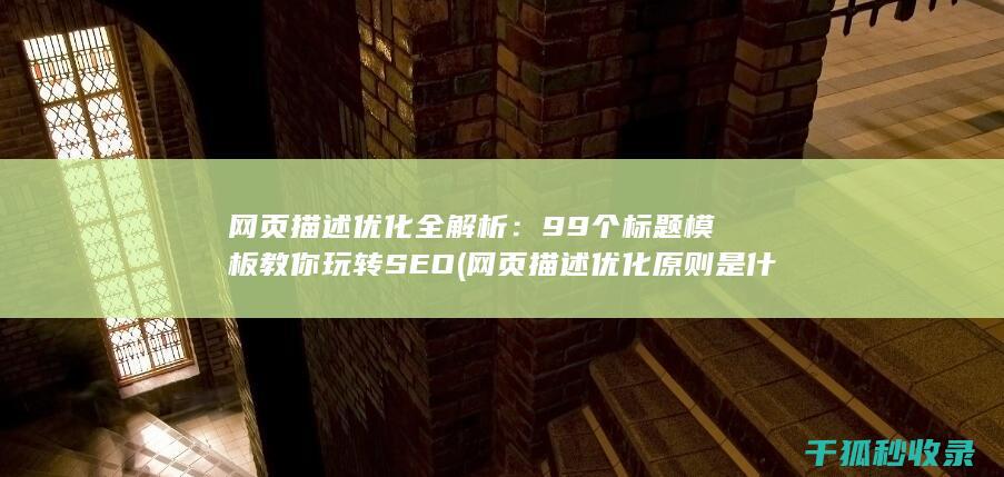 网页描述优化全解析：99个标题模板教你玩转SEO (网页描述优化原则是什么)