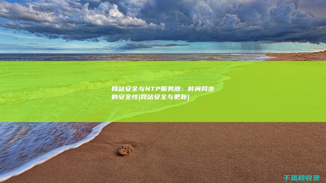 网站安全与NTP服务器：时间同步的安全性 (网站安全与更新)