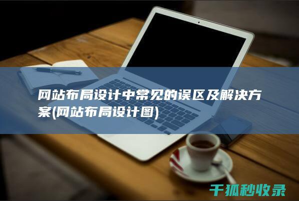 网站布局设计中常见的误区及解决方案 (网站布局设计图)