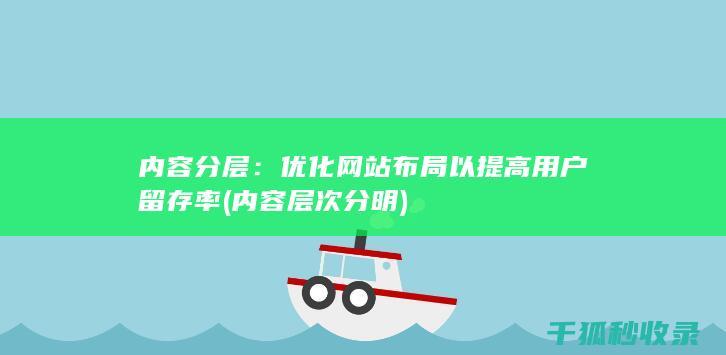 内容分层：优化网站布局以提高用户留存率 (内容层次分明)