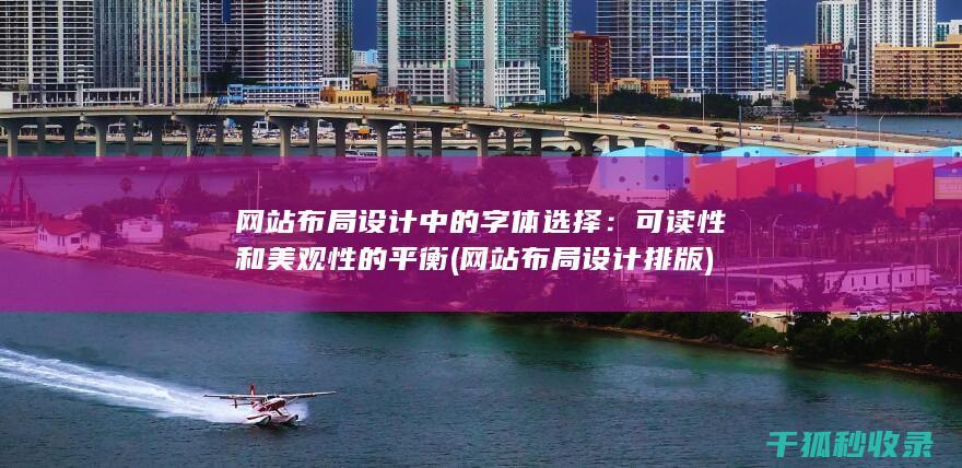 网站布局设计中的字体选择：可读性和美观性的平衡 (网站布局设计排版)