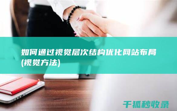 如何通过视觉层次结构优化网站布局 (视觉方法)