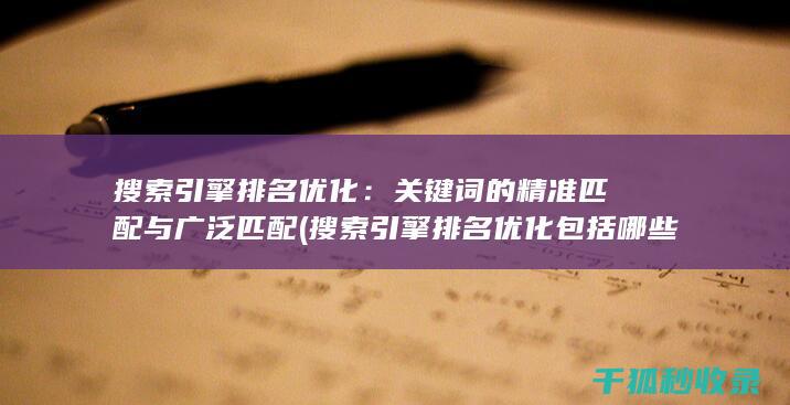 搜索引擎排名优化：关键词的精准匹配与广泛匹配 (搜索引擎排名优化包括哪些方面)