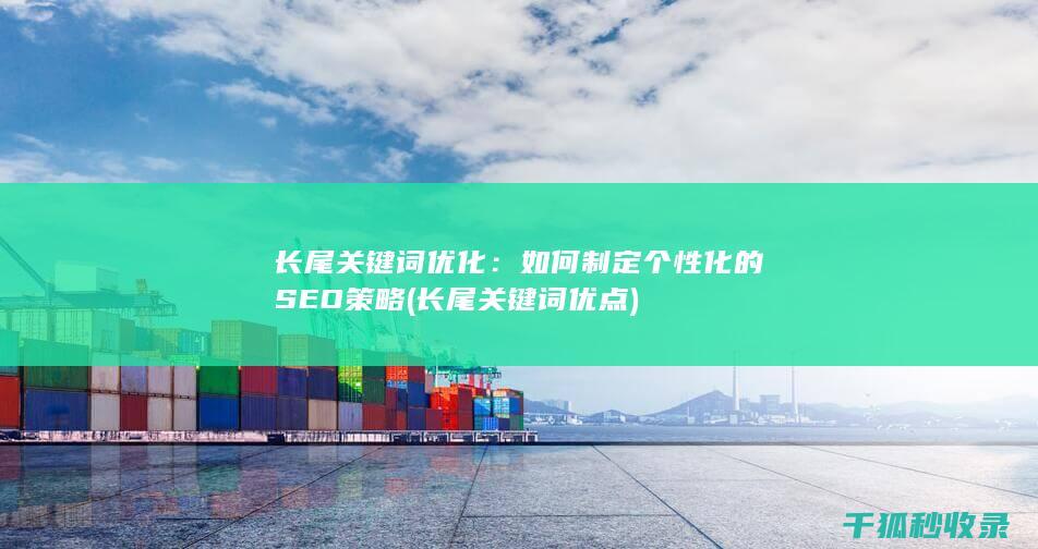 长尾关键词优化：如何制定个性化的SEO策略 (长尾关键词优点)