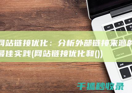 网站链接优化：分析外部链接来源的最佳实践 (网站链接优化和())