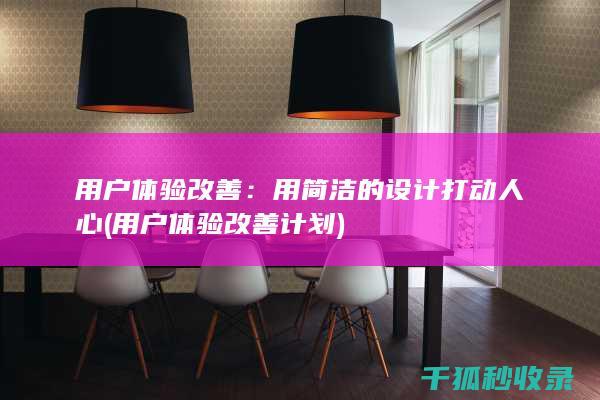 用户体验改善：用简洁的设计打动人心 (用户体验改善计划)