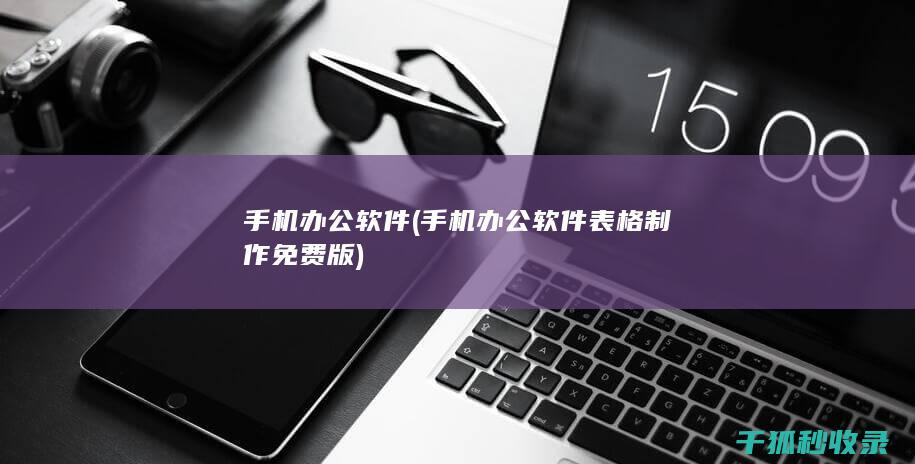 手机办公软件 (手机办公软件表格制作免费版)