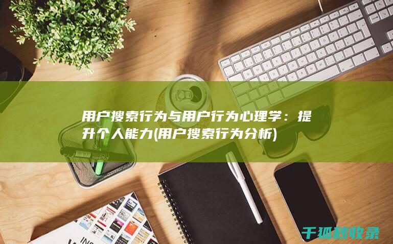 用户搜索行为与用户行为心理学：提升个人能力 (用户搜索行为分析)